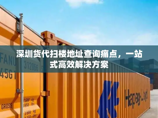 深圳货代扫楼地址查询痛点，一站式高效解决方案