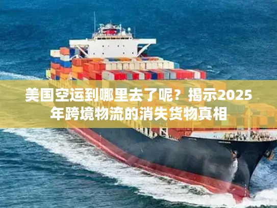 美国空运到哪里去了呢？揭示2025年跨境物流的消失货物真相