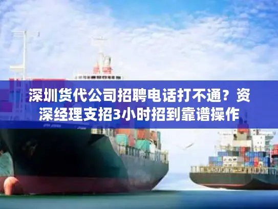深圳货代公司招聘电话打不通？资深经理支招3小时招到靠谱操作