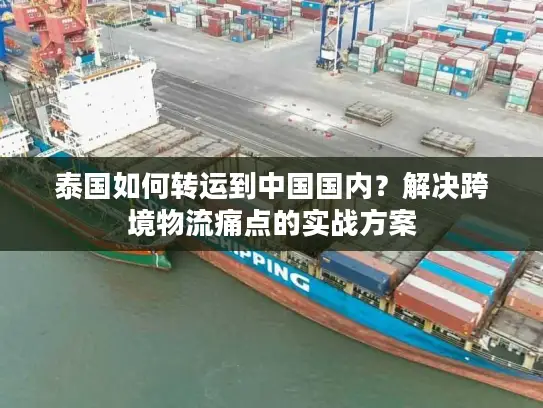 泰国如何转运到中国国内？解决跨境物流痛点的实战方案