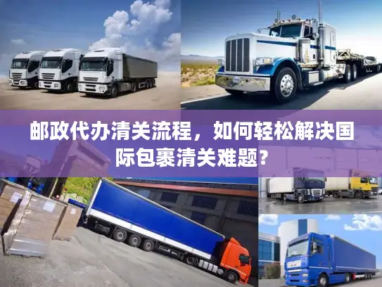 邮政代办清关流程，如何轻松解决国际包裹清关难题？