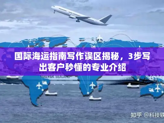 国际海运指南写作误区揭秘，3步写出客户秒懂的专业介绍
