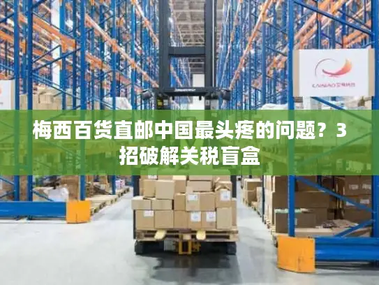 梅西百货直邮中国最头疼的问题？3招破解关税盲盒