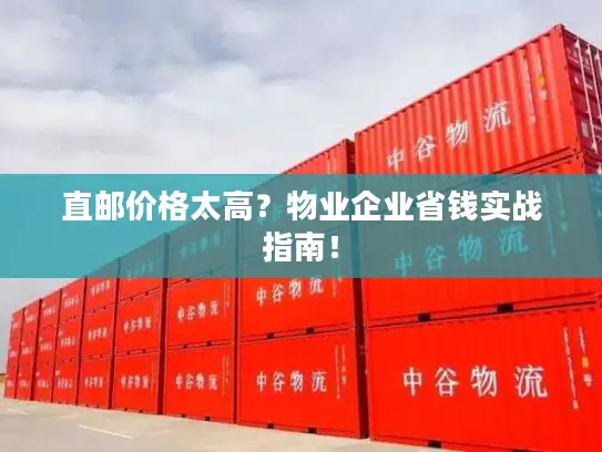 直邮价格太高？物业企业省钱实战指南！