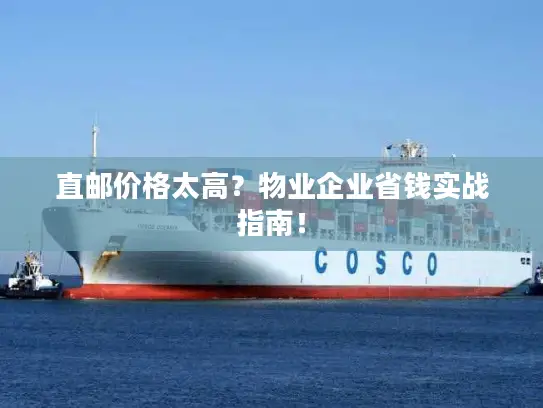 直邮价格太高？物业企业省钱实战指南！