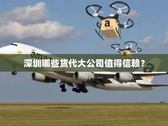 深圳哪些货代大公司值得信赖？