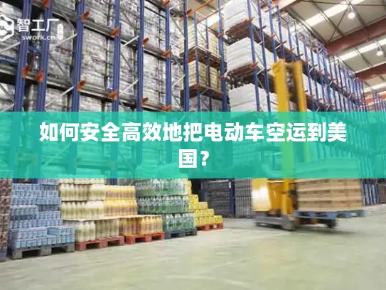 如何安全高效地把电动车空运到美国？