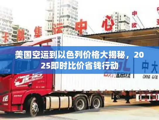 美国空运到以色列价格大揭秘，2025即时比价省钱行动