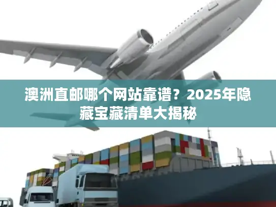 澳洲直邮哪个网站靠谱？2025年隐藏宝藏清单大揭秘