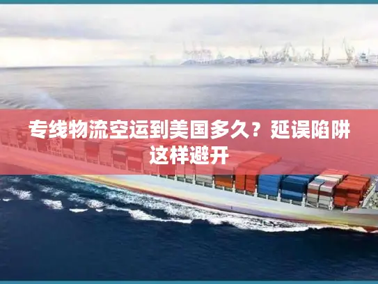 专线物流空运到美国多久？延误陷阱这样避开