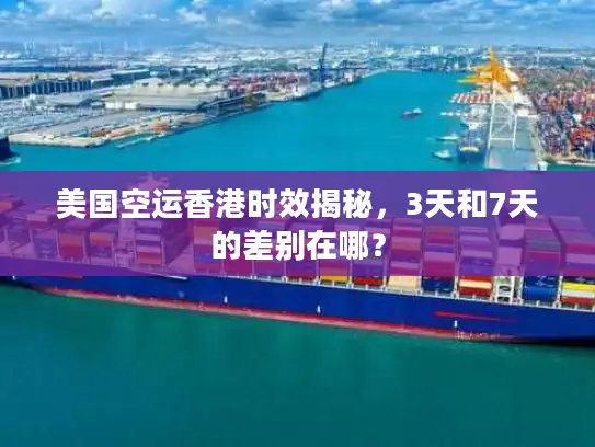 美国空运香港时效揭秘，3天和7天的差别在哪？