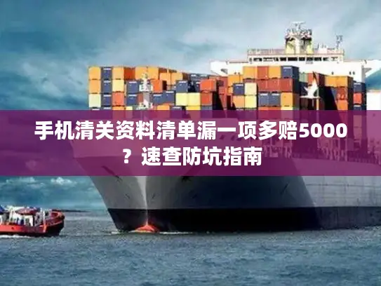 手机清关资料清单漏一项多赔5000？速查防坑指南