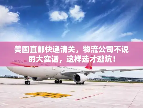 美国直邮快递清关，物流公司不说的大实话，这样选才避坑！