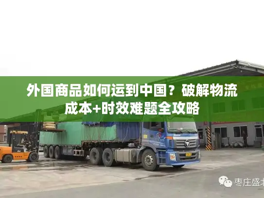 外国商品如何运到中国？破解物流成本+时效难题全攻略