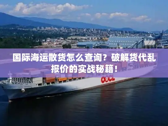 国际海运散货怎么查询？破解货代乱报价的实战秘籍！