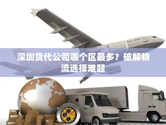深圳货代公司哪个区最多？破解物流选择难题