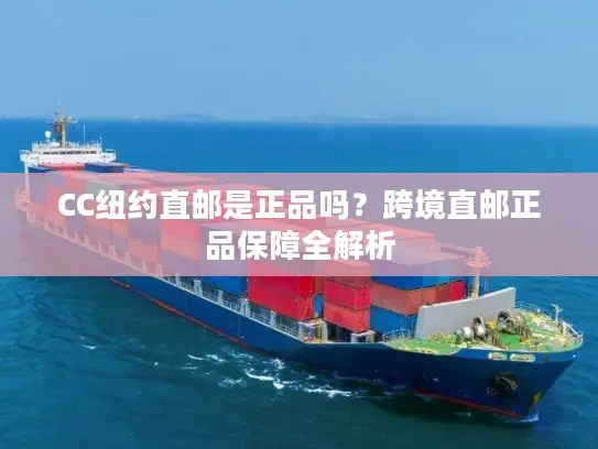 CC纽约直邮是正品吗？跨境直邮正品保障全解析