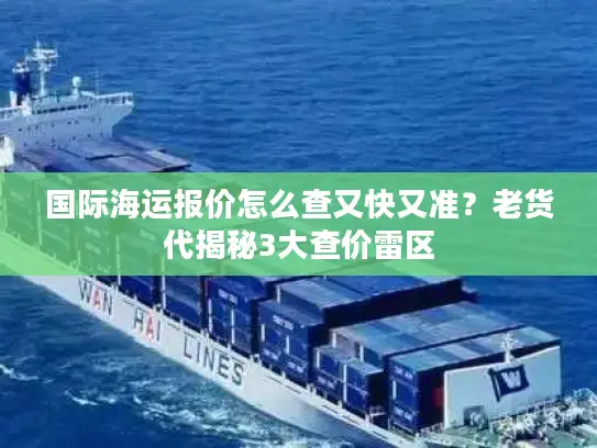 国际海运报价怎么查又快又准？老货代揭秘3大查价雷区