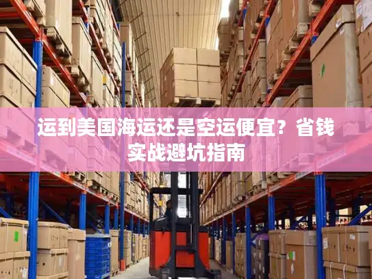 运到美国海运还是空运便宜？省钱实战避坑指南