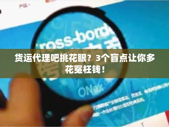 货运代理吧挑花眼？3个盲点让你多花冤枉钱！