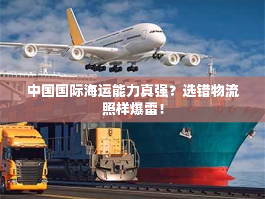 中国国际海运能力真强？选错物流照样爆雷！