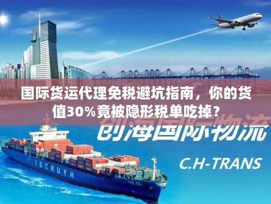 国际货运代理免税避坑指南，你的货值30%竟被隐形税单吃掉？