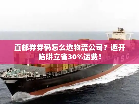 直邮券券码怎么选物流公司？避开陷阱立省30%运费！