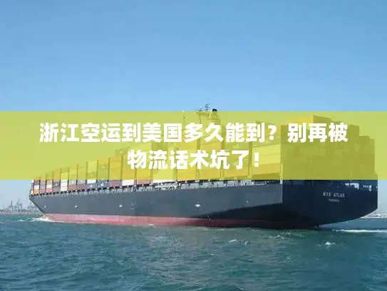 浙江空运到美国多久能到？别再被物流话术坑了！
