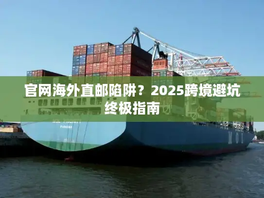 官网海外直邮陷阱？2025跨境避坑终极指南