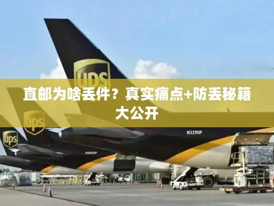 直邮为啥丢件？真实痛点+防丢秘籍大公开