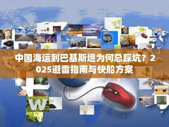 中国海运到巴基斯坦为何总踩坑？2025避雷指南与快船方案