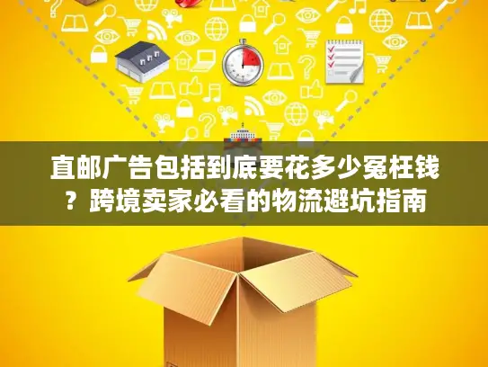直邮广告包括到底要花多少冤枉钱？跨境卖家必看的物流避坑指南