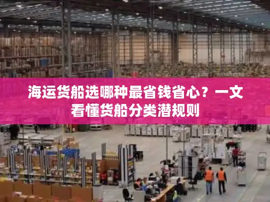 海运货船选哪种最省钱省心?一文看懂货船分类潜规则 海运货船选哪种最省钱省心?一文看懂货船分类潜规则