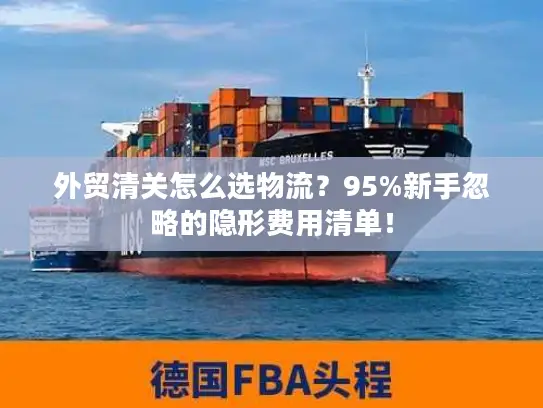 外贸清关怎么选物流？95%新手忽略的隐形费用清单！