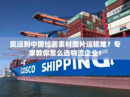 奥运到中国绘画素材图片运输难？专家教你怎么选物流企业！