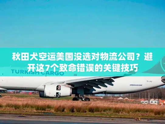 秋田犬空运美国没选对物流公司?避开这7个致命错误的关键技巧 秋田犬空运美国没选对物流公司?避开这7个致命错误的关键技巧