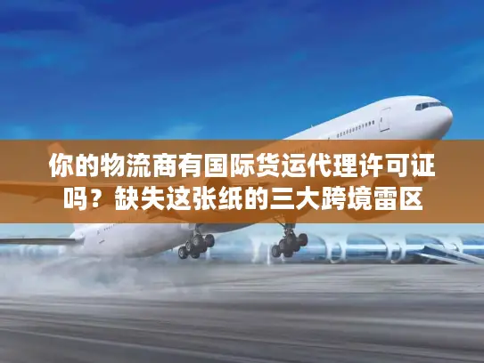 你的物流商有国际货运代理许可证吗？缺失这张纸的三大跨境雷区