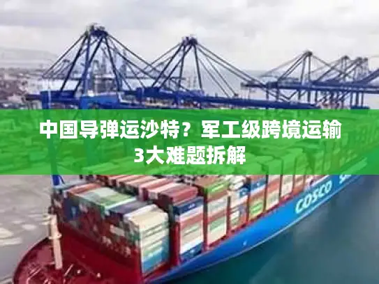 中国导弹运沙特？军工级跨境运输3大难题拆解