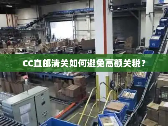 CC直邮清关如何避免高额关税？