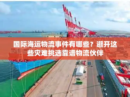 国际海运物流事件有哪些？避开这些灾难挑选靠谱物流伙伴