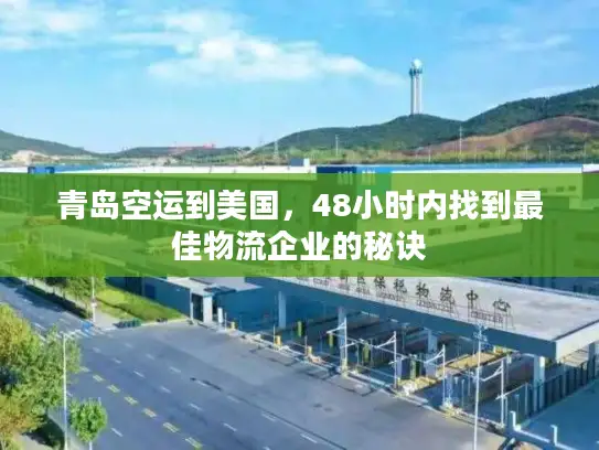 青岛空运到美国，48小时内找到最佳物流企业的秘诀