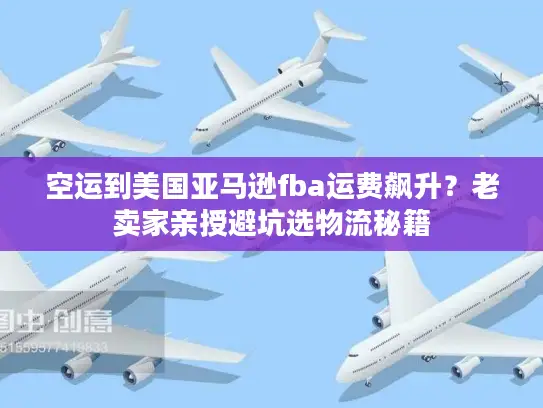 空运到美国亚马逊fba运费飙升?老卖家亲授避坑选物流秘籍 空运到美国亚马逊fba运费飙升?老卖家亲授避坑选物流秘籍