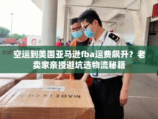 空运到美国亚马逊fba运费飙升?老卖家亲授避坑选物流秘籍 空运到美国亚马逊fba运费飙升?老卖家亲授避坑选物流秘籍