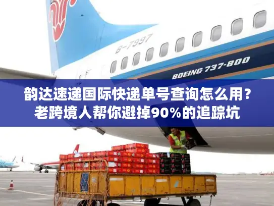 韵达速递国际快递单号查询怎么用？老跨境人帮你避掉90%的追踪坑