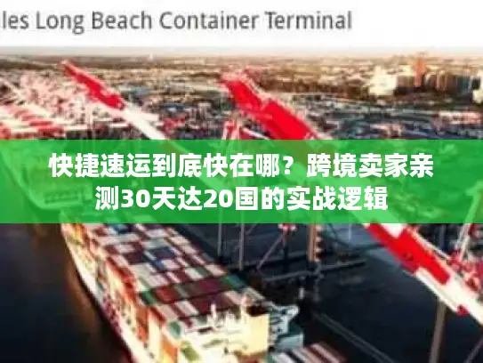 快捷速运到底快在哪？跨境卖家亲测30天达20国的实战逻辑