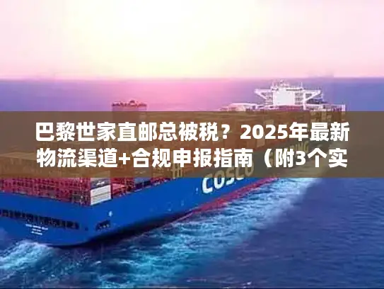 巴黎世家直邮总被税？2025年最新物流渠道+合规申报指南（附3个实战案例）
