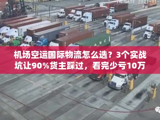 机场空运国际物流怎么选？3个实战坑让90%货主踩过，看完少亏10万