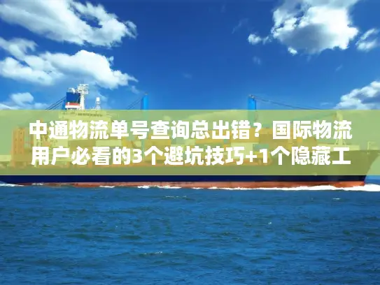 中通物流单号查询总出错？国际物流用户必看的3个避坑技巧+1个隐藏工具