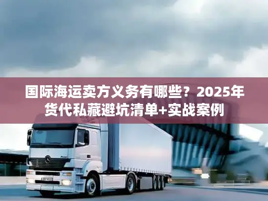 国际海运卖方义务有哪些？2025年货代私藏避坑清单+实战案例