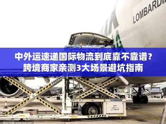 中外运速递国际物流到底靠不靠谱？跨境商家亲测3大场景避坑指南